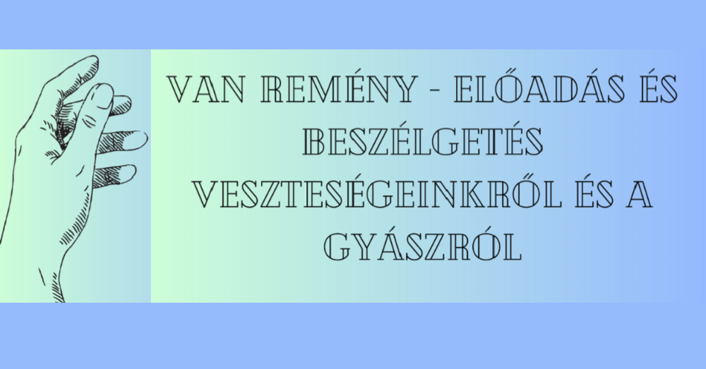 Van remény - előadás és beszélgetés veszteségeinkről és a gyászról